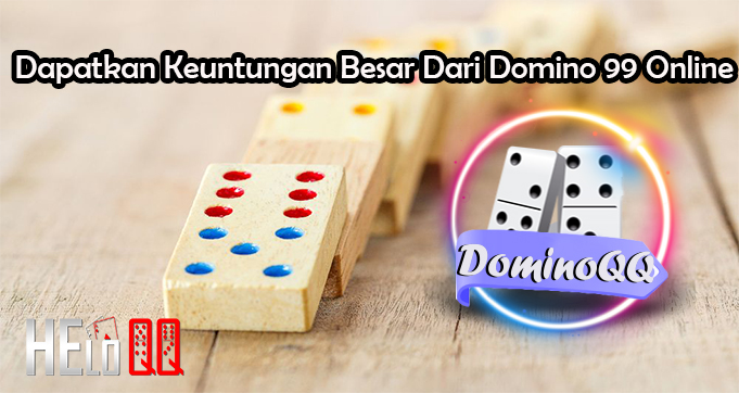 Dapatkan Keuntungan Besar Dari Domino 99 Online